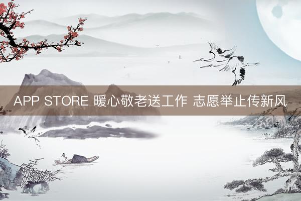 APP STORE 暖心敬老送工作 志愿举止传新风