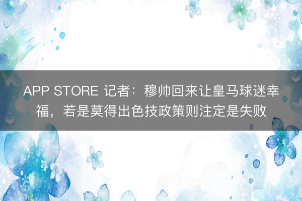 APP STORE 记者：穆帅回来让皇马球迷幸福，若是莫得出色技政策则注定是失败